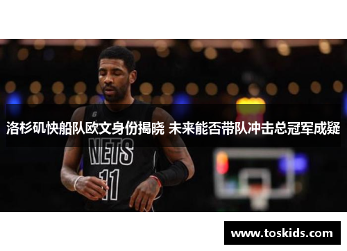 洛杉矶快船队欧文身份揭晓 未来能否带队冲击总冠军成疑