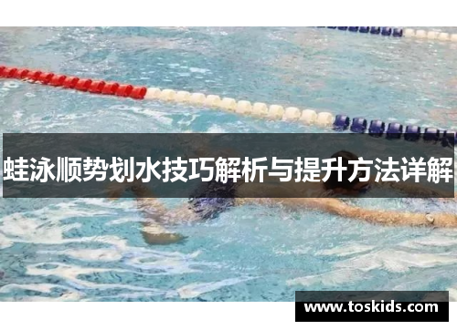 蛙泳顺势划水技巧解析与提升方法详解